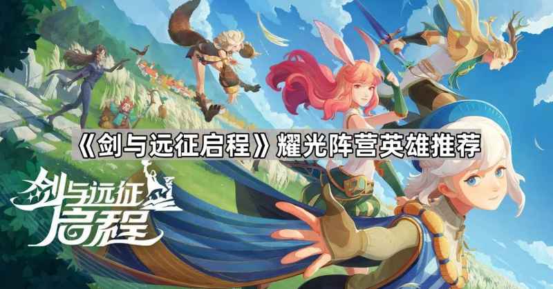 剑与远征启程耀光必练英雄推荐：核心阵容与培养策略