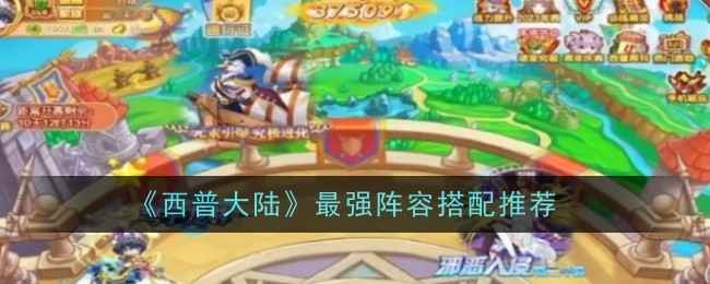 《西普大陆》怎么搭阵容最给力