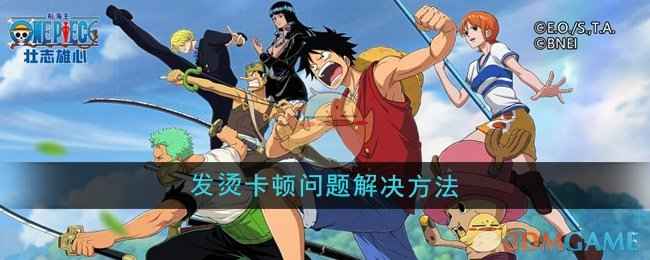 《航海王壮志雄心》开服体验：发烫卡顿怎么办？解决方法汇总