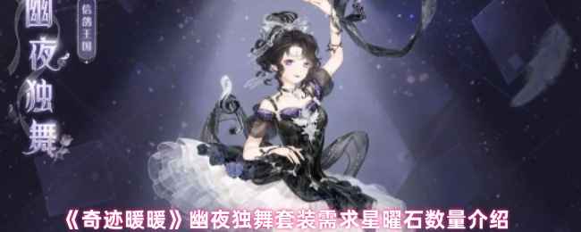 奇迹暖暖幽夜独舞套装获取指南:300星曜石限时兑换条件与效果详解